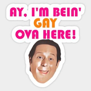 Ay I'm Bein' Gay Ova Here! Sticker